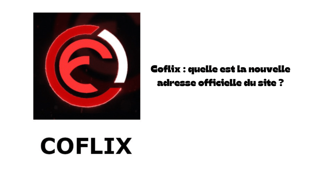 Coflix : quelle est la nouvelle adresse officielle du site ?